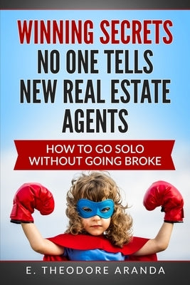 Winning Secrets No One Tells New Real Estate Agents: How To Go Solo without Going Broke by Aranda, E. Theodore