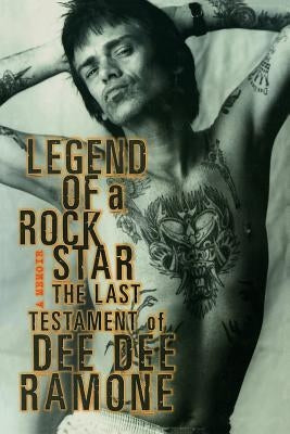 Legend of a Rock Star: A Memoir: The Last Testament of Dee Dee Ramone by Ramone, Dee Dee