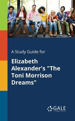 A Study Guide for Elizabeth Alexander's "The Toni Morrison Dreams" by Gale, Cengage Learning