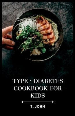 Type 1 Diabetes Cookbook for Kids: Nourishing Recipes for Happy, Healthy Kids with Type 1 Diabetes Paperback Independently Published