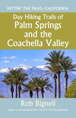 Day Hiking Trails of Palm Springs and the Coachella Valley Paperback Atiswinic Press