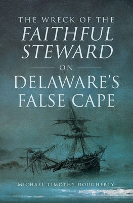 The Wreck of the Faithful Steward on Delaware's False Cape Paperback History Press