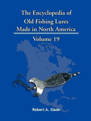 The Encyclopedia of Old Fishing Lures: Made in North America by Slade, Robert A.