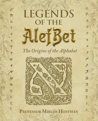 Legends of the AlefBet: The Origins of the Alphabet by Hoffman, Miriam