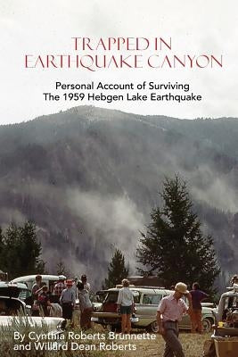 Trapped In Earthquake Canyon: Personal Account of Surviving the 1959 Hebgen Lake Earthquake by Brunnette, Cynthia Roberts