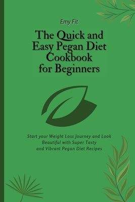 The Quick and Easy Pegan Diet Cookbook for Beginners: Start your Weight Loss Journey and Look Beautiful with Super Tasty and Vibrant Pegan Diet Recipe by Fit, Emy