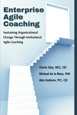 Enterprise Agile Coaching: Sustaining Organizational Change Through Invitational Agile Coaching by Silas, Cherie