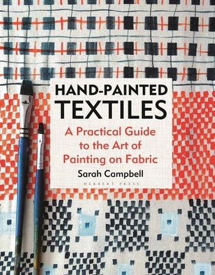 Hand-Painted Textiles: A Practical Guide to the Art of Painting on Fabric by Campbell, Sarah