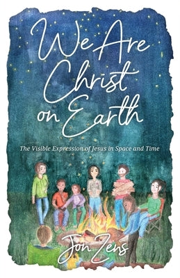 We Are Christ on Earth: The Visible Expression of Jesus in Space and Time by Zens, Jon