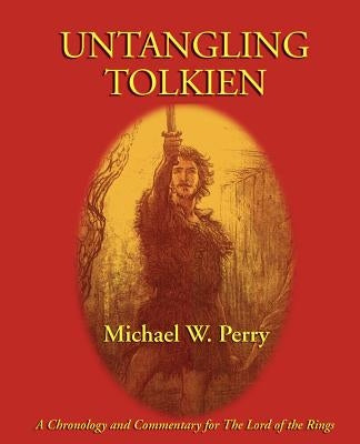 Untangling Tolkien: A Chronological Reference to the Lord of the Rings by Perry, Michael W.