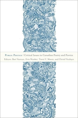 Public Poetics: Critical Issues in Canadian Poetry and Poetics by Vautour, Bart