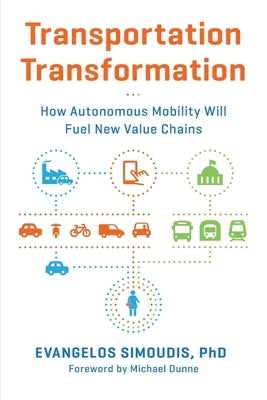 Transportation Transformation: How Autonomous Mobility Will Fuel New Value Chains by Simoudis, Evangelos