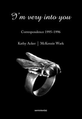 I'm Very Into You: Correspondence 1995-1996 by Acker, Kathy