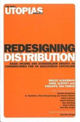 Redesigning Distribution: Basic Income and Stakeholder Grants as Cornerstones for an Egalitarian Capitalism by Ackerman, Bruce