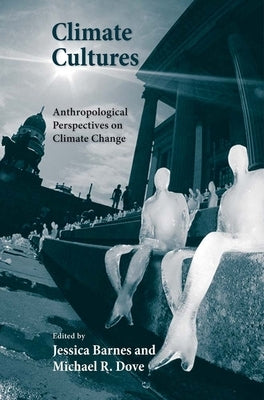 Climate Cultures: Anthropological Perspectives on Climate Change by Barnes, Jessica