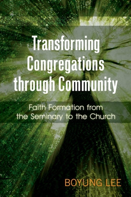 Transforming Congregations Through Community: Faith Formation from the Seminary to the Church Paperback Westminster John Knox Press