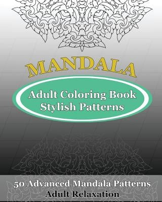 Adult Coloring Book Stylish Patterns: 50 Advanced Mandala Patterns Paperback Createspace Independent Publishing Platform