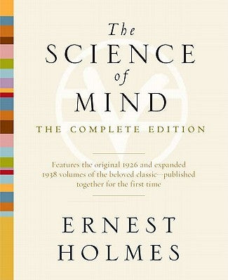 The Science of Mind: The Complete Edition by Holmes, Ernest