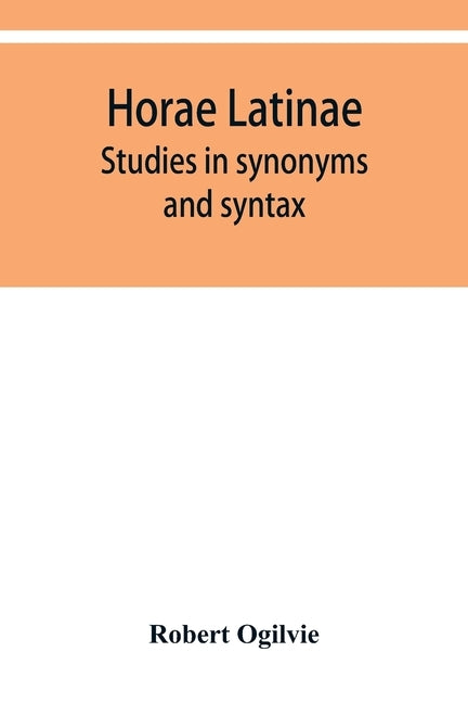Horae Latinae: studies in synonyms and syntax Paperback Alpha Edition