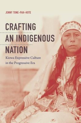 Crafting an Indigenous Nation: Kiowa Expressive Culture in the Progressive Era Paperback University of North Carolina Press