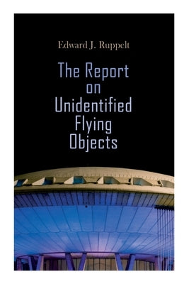 The Report on Unidentified Flying Objects by Ruppelt, Edward J.