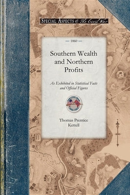 Southern Wealth and Northern Profits as: Showing the Necessity of Union to the Future Prosperity and Welfare of the Republic Paperback Applewood Books