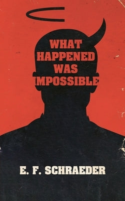 What Happened Was Impossible by Schraeder, E. F.
