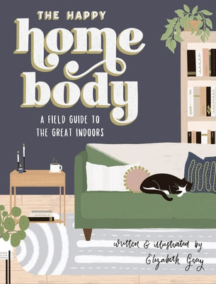 The Happy Homebody: A Field Guide to the Great Indoors by Gray, Elizabeth