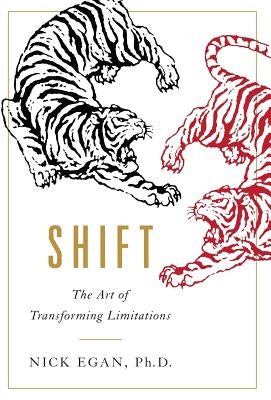 Shift: The Art of Transforming Limitations by Egan Ph. D., Nick