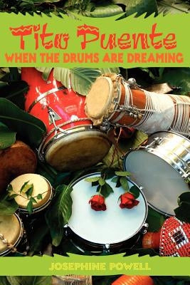 Tito Puente: When the Drums Are Dreaming by Powell, Josephine