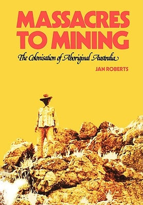 Massacres to Mining: the Colonisation of Aboriginal Australia Paperback Impact Investigative Media Productions
