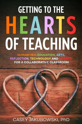 Getting to the HEARTS of Teaching by Jakubowski, Casey