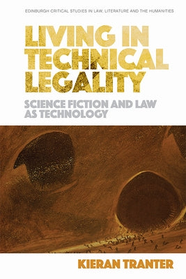 Living in Technical Legality: Science Fiction and Law as Technology by Tranter, Kieran