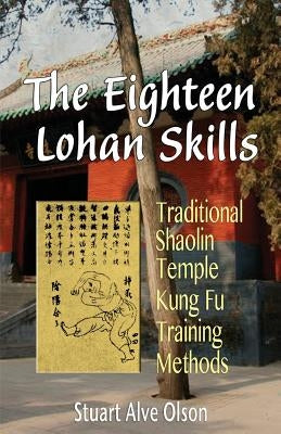The Eighteen Lohan Skills: Traditional Shaolin Temple Kung Fu Training Methods Paperback Createspace Independent Publishing Platform
