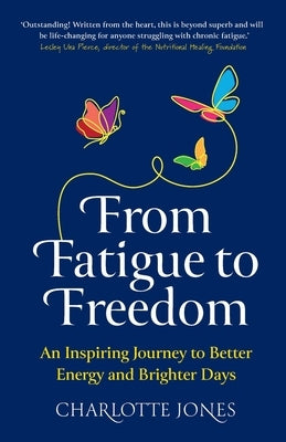 From Fatigue to Freedom: An inspiring journey to better energy and brighter days by Jones, Charlotte