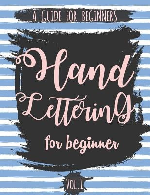 Hand Lettering For Beginner Volume1: A Calligraphy and Hand Lettering Guide For Beginner - Alphabet Drill, Practice and Project: Hand Lettering by The Lettering Publishing