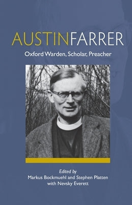 Austin Farrer: Oxford Warden, Scholar, Preacher by Bockmuehl, Markus