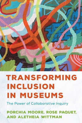 Transforming Inclusion in Museums: The Power of Collaborative Inquiry Paperback American Alliance of Museums