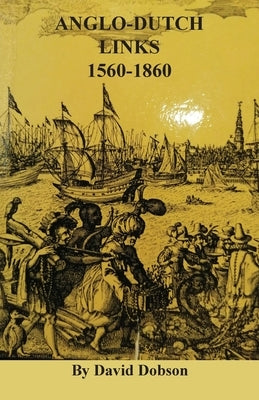 Anglo-Dutch Links, 1560-1860 by Dobson, David