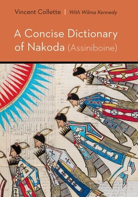 Concise Dictionary of Nakoda (Assiniboine) by Collette, Vincent