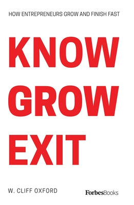 Know Grow Exit: How Entrepreneurs Grow and Finish Fast by Oxford, Cliff