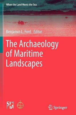 The Archaeology of Maritime Landscapes by Ford, Ben