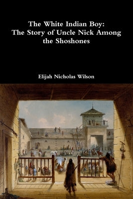 The White Indian Boy: The Story of Uncle Nick Among the Shoshones Paperback Lulu.com
