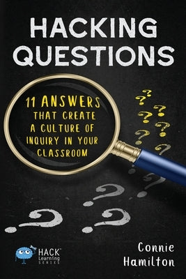 Hacking Questions: 11 Answers That Create a Culture of Inquiry in Your Classroom Paperback Times 10 Publications