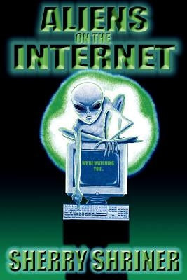 Aliens On The Internet by Shriner, Sherry