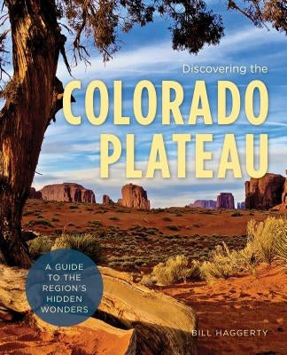 Discovering the Colorado Plateau: A Guide to the Region's Hidden Wonders Falcon Press Publishing