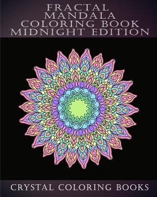 Fractal Mandala Coloring Book Midnight Edition: 30 Fractal Mandala Midnight Adult Stress Relief Coloring Book. Paperback Createspace Independent Publishing Platform