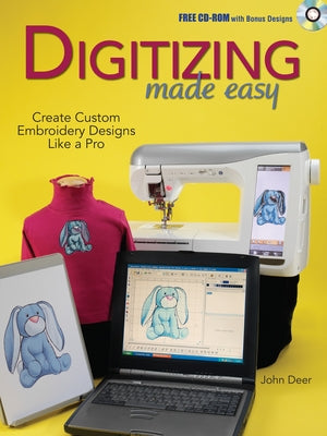 Digitizing Made Easy: Create Custom Embroidery Designs Like a Pro by Deer, John