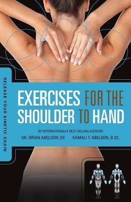 Release Your Kinetic Chain with Exercises for the Shoulder to Hand by Abelson, Brian James