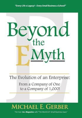 Beyond The E-Myth: The Evolution of an Enterprise: From a Company of One to a Company of 1,000! by Gerber, Michael E.